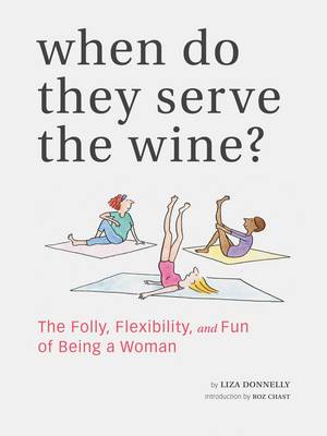 When Do They Serve the Wine?: The Folly, Flexibility, and Fun of Being a Woman (Hardback)