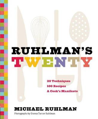 Ruhlman's Twenty: 20 Techniques 100 Recipes A Cook's Manifesto (Hardback)