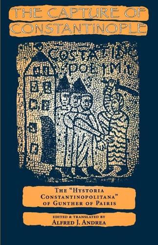 The Capture of Constantinople: The "Hystoria Constantinopolitana" of Gunther of Pairis - The Middle Ages Series (Paperback)