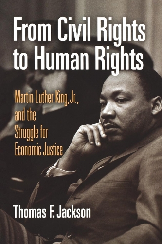 From Civil Rights to Human Rights: Martin Luther King, Jr., and the Struggle for Economic Justice - Politics and Culture in Modern America (Paperback)