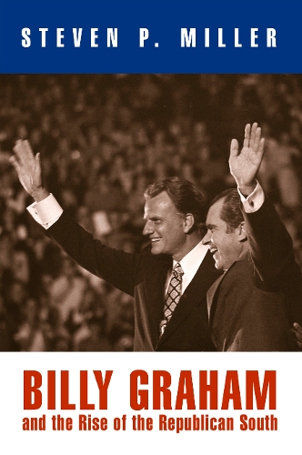 Billy Graham and the Rise of the Republican South - Politics and Culture in Modern America (Paperback)