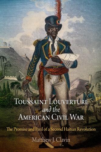 Toussaint Louverture and the American Civil War: The Promise and Peril of a Second Haitian Revolution (Paperback)