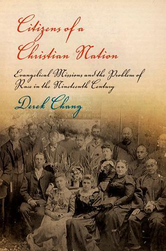 Citizens of a Christian Nation: Evangelical Missions and the Problem of Race in the Nineteenth Century - Politics and Culture in Modern America (Paperback)