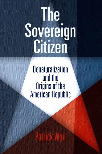 The Sovereign Citizen: Denaturalization and the Origins of the American Republic - Democracy, Citizenship, and Constitutionalism (Paperback)