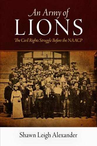 An Army of Lions: The Civil Rights Struggle Before the NAACP - Politics and Culture in Modern America (Paperback)