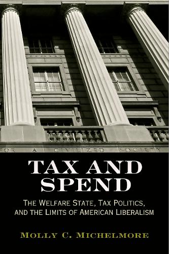 Tax and Spend: The Welfare State, Tax Politics, and the Limits of American Liberalism - Politics and Culture in Modern America (Paperback)