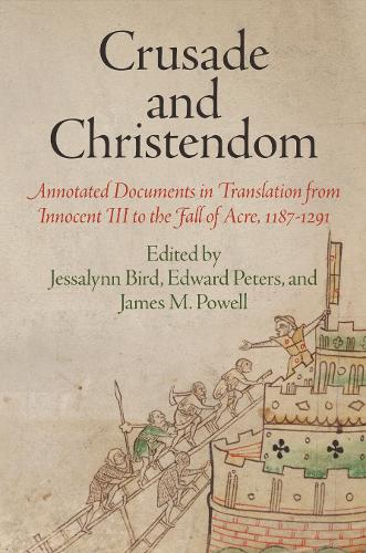 Crusade and Christendom: Annotated Documents in Translation from Innocent III to the Fall of Acre, 1187-1291 - The Middle Ages Series (Paperback)