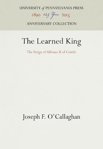 The Learned King: The Reign of Alfonso X of Castile - The Middle Ages Series (Hardback)