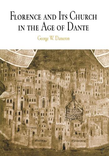 Florence and Its Church in the Age of Dante - The Middle Ages Series (Hardback)