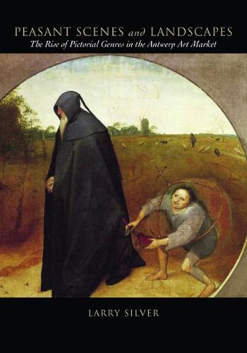 Peasant Scenes and Landscapes: The Rise of Pictorial Genres in the Antwerp Art Market (Hardback)