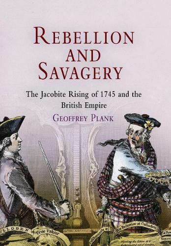 Rebellion and Savagery: The Jacobite Rising of 1745 and the British Empire - Early American Studies (Hardback)