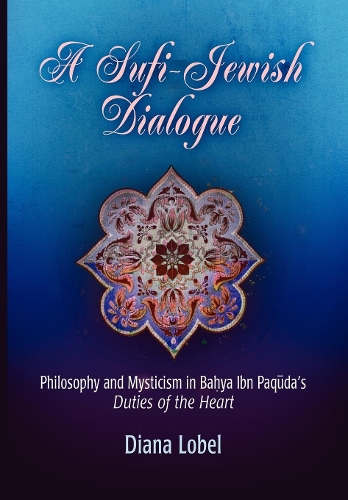 A Sufi-Jewish Dialogue: Philosophy and Mysticism in Bahya ibn Paquda's "Duties of the Heart" - Jewish Culture and Contexts (Hardback)