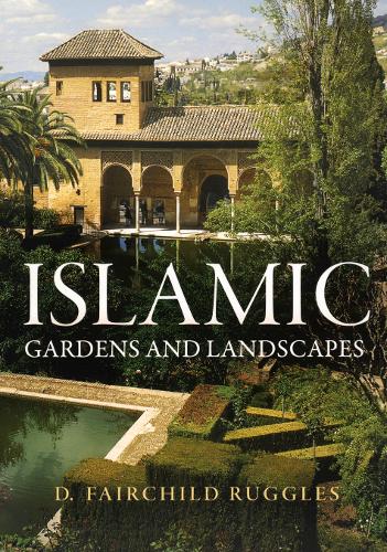 Islamic Gardens and Landscapes - Penn Studies in Landscape Architecture (Hardback)