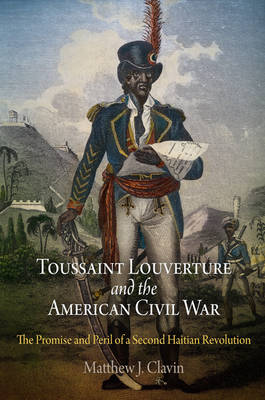 Toussaint Louverture and the American Civil War: The Promise and Peril of a Second Haitian Revolution (Hardback)
