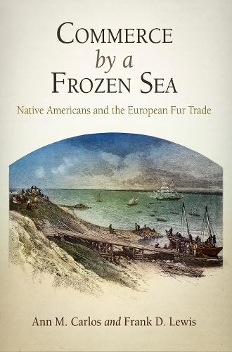 Commerce by a Frozen Sea: Native Americans and the European Fur Trade (Hardback)