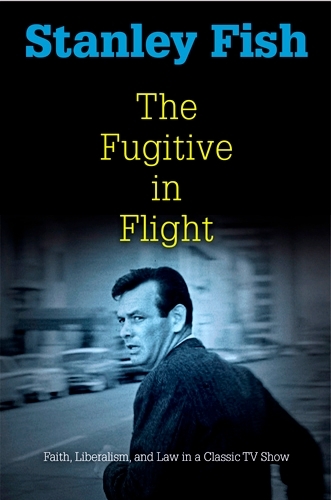 The Fugitive in Flight: Faith, Liberalism, and Law in a Classic TV Show - Personal Takes (Hardback)
