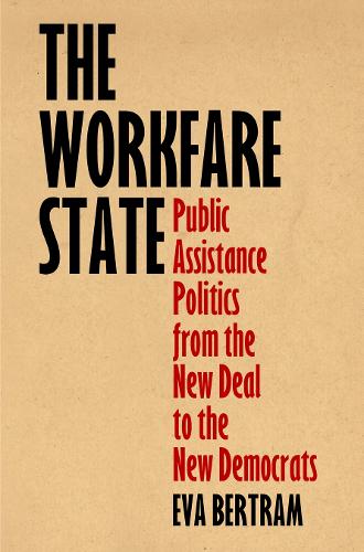 The Workfare State: Public Assistance Politics from the New Deal to the New Democrats - American Governance: Politics, Policy, and Public Law (Hardback)
