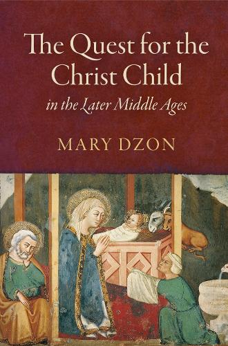 The Quest for the Christ Child in the Later Middle Ages - The Middle Ages Series (Hardback)