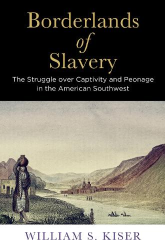 Borderlands of Slavery: The Struggle over Captivity and Peonage in the American Southwest - America in the Nineteenth Century (Hardback)