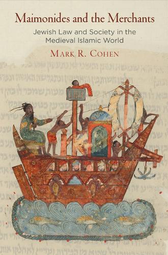 Maimonides and the Merchants: Jewish Law and Society in the Medieval Islamic World - Jewish Culture and Contexts (Hardback)