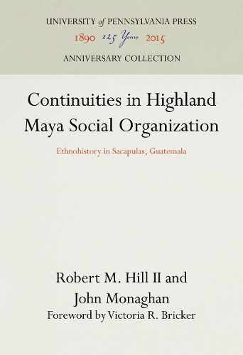 Continuities in Highland Maya Social Organization: Ethnohistory in Sacapulas, Guatemala (Hardback)