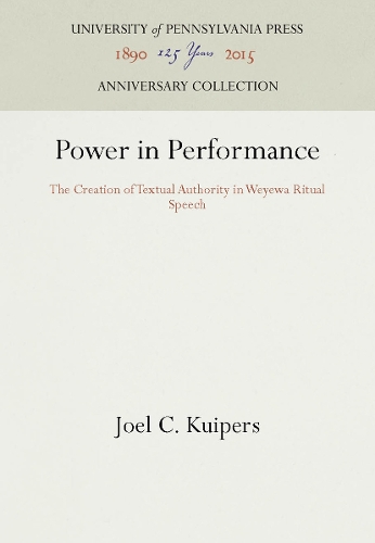 Power in Performance: The Creation of Textual Authority in Weyewa Ritual Speech (Hardback)