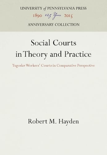 Social Courts in Theory and Practice: Yugoslav Workers' Courts in Comparative Perspective (Hardback)