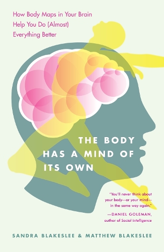 The Body Has a Mind of it's Own: How Body Maps in Your Brain Help You Do (almost) Everything Better (Paperback)