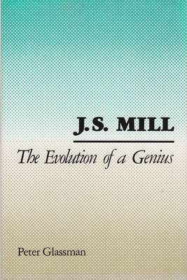 J.S.Mill: The Evolution of a Genius (Hardback)