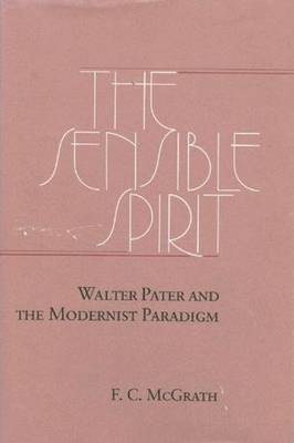 Sensible Spirit: Walter Pater and the Modernist Paradigm (Hardback)