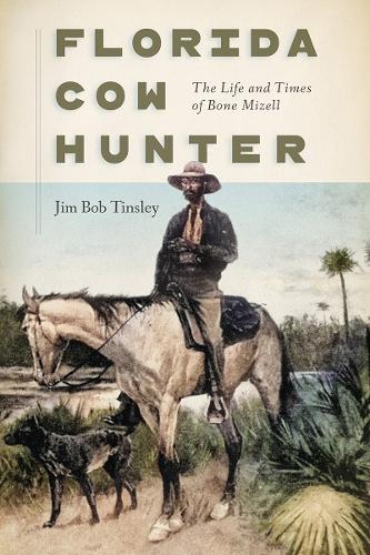 Florida Cow Hunter: The Life and Times of Bone Mizell (Paperback)
