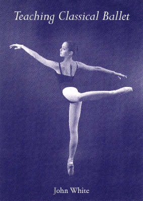 Teaching Classical Ballet (Paperback)