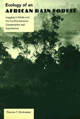 Ecology of an African Rain Forest: Logging in Kibale and the Conflict Between Conservation and Exploitation (Paperback)
