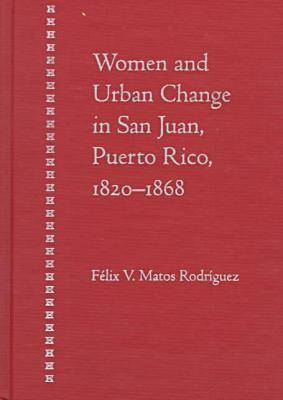 Women and Urban Change in San Juan, Puerto Rico, 1820-68 (Hardback)