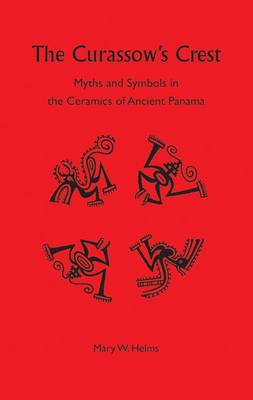 The Curassow's Crest: Myths and Symbols in the Ceramics of Ancient Panama (Hardback)