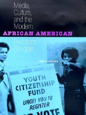 Media, Culture and the Modern African American Freedom Struggle (Hardback)