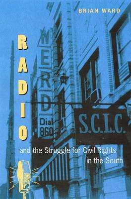 Radio and the Struggle for Civil Rights in the South - New Perspectives on the History of the South (Hardback)