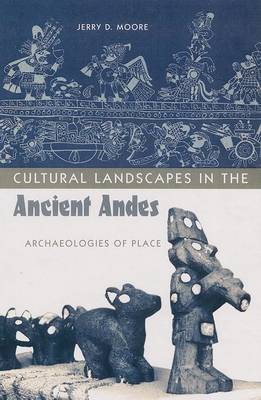 Cultural Landscapes in the Ancient Andes: Archaeologies of Place (Hardback)