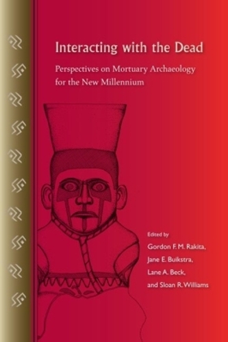 Interacting with the Dead: Perspectives on Mortuary Archaeology for the New Millennium (Hardback)