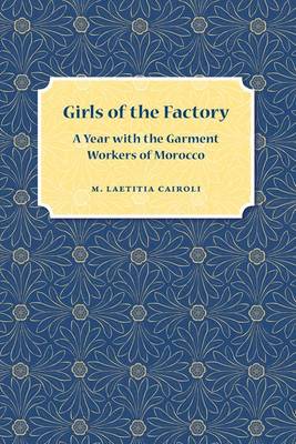 Girls of the Factory: A Year with the Garment Workers of Morocco (Hardback)