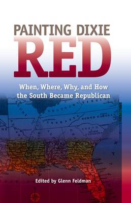 Painting Dixie Red: When, Where, Why, and How the South Became Republican (Hardback)