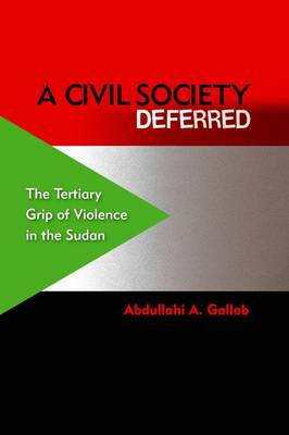 A Civil Society Deferred: The Tertiary Grip of Violence in the Sudan (Hardback)