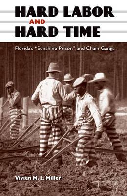 Hard Labor and Hard Time: Florida's ""Sunshine Prison"" and Chain Gangs (Hardback)