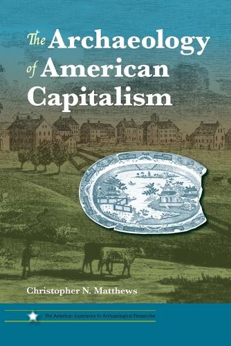 The Archaeology of American Capitalism - The American Experience in Archaeological Perspective (Paperback)