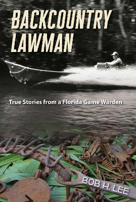 Backcountry Lawman: True Stories from a Florida Game Warden (Hardback)