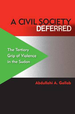 A Civil Society Deferred: The Tertiary Grip of Violence in the Sudan (Paperback)