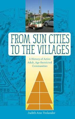 From Sun Cities to The Villages: A History of Active Adult, Age-Restricted Communities (Paperback)