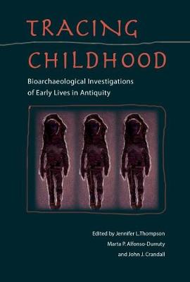Tracing Childhood: Bioarchaeological investigations of Early Lives in Antiquity - Bioarchaeological Interpretations of the Human Past: Local, Regional, and Global Perspectives (Hardback)