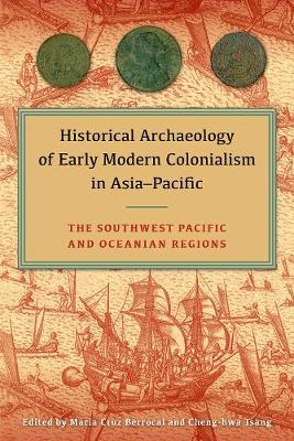 Historical Archaeology of Early Modern Colonialism in Asia-Pacific, Volume I: The Southwest Pacific and Oceanian Regions (Hardback)