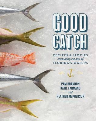 Good Catch: Recipes and Stories Celebrating the Best of Florida's Waters (Hardback)